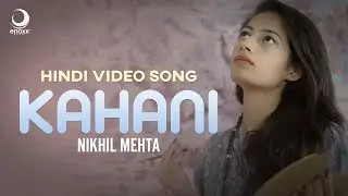 Kahani - Nikhil Mehta | Hindi Song 2018 | Enoxx Music