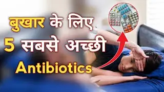बुखार के लिए 5 सबसे अच्छी Antibiotics | Best Antibiotic for a Fever | fever antibiotics Tablets |