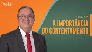 A Importância do Contentamento | Rev. Arival Dias Casimiro