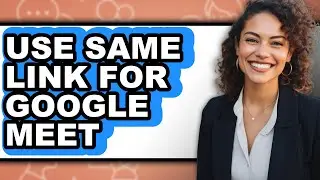 How to Use Same Link for Google Meet (easy Method)