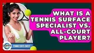 What Is A Tennis Surface Specialist Vs. All-court Player? - Tennis Stats Sheet