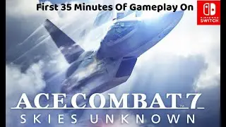 Ace Combat 7: Skies Unknown First 35 Minutes Of Gameplay On Nintendo Switch