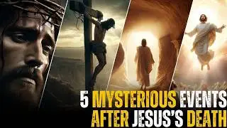 5 Mysterious Events After Jesus's Death