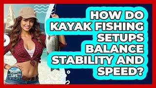 How Do Kayak Fishing Setups Balance Stability And Speed? - Boat Life Masters