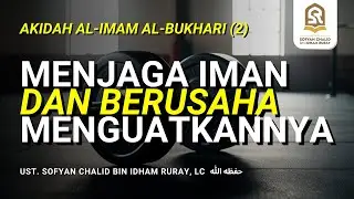 Menjaga Iman dan Berusaha Menguatkannya | Akidah Al-Imam Al-Bukhari (2)