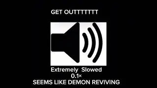 Get Out Sound Effect in 0.1 speed seems like demon reviving