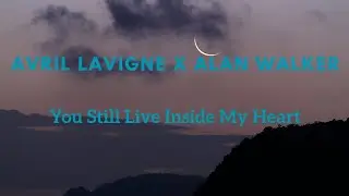 Lirik Terjemahan - You Still Live Inside My Heart _ Avril Lavigne X Alan Walker (Fanmade)