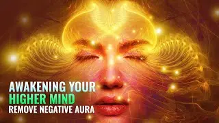 Awakening Your Higher Mind ✥ Activate the Third Eye ✥ Remove Negative Aura, Binaural Beats