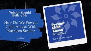 How Do We Prevent Child Abuse? With Kathleen Strader | Nobody Should Believe Me | Case Files