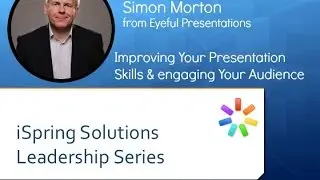 iSpring Leadership Series- Simon Morton; Improving your presentation skills
