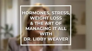 Hormones, Stress, Weight Loss & The Art of Managing it All with Dr. Libby Weaver