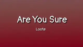 Loote - Are You Sure (lyrics)
