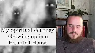 My Spiritual Journey, Episode 1: Growing Up in a Haunted House