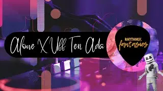 Alone (Marshmello) X Uff Teri Ada| Mash-Up | Party Remix | Rhythmic Fantasies