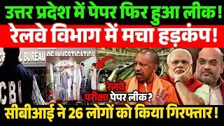 Uttar Pradesh में Paper फिर हुआ Leak! Railway विभाग में मचा हड़कंप! CBI ने 26 लोगों को किया गिरफ्तार