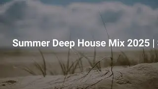 Summer Deep House Mix 2025 | Sunset Vibes