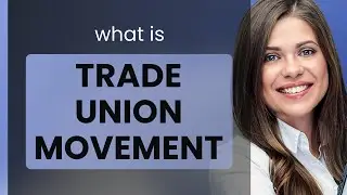 Trade union movement | what is TRADE UNION MOVEMENT meaning