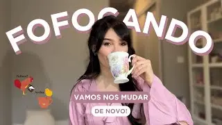 FOFOCANDO | Vamos nos mudar - de novo! | O que tenho feito da vida | Thamires Nascimento