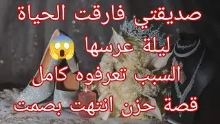 قصة اول مرة تسمعوها 😨 صديقتي ماتــت ليلة عرسها والسبب تعرفوه كامل 
