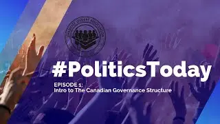 #PoliticsToday Episode 1: Introduction to the Canadian Governance Structure