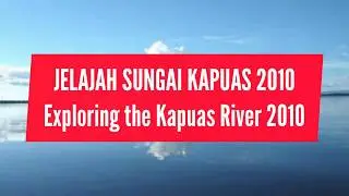 Jelajah Sungai Kapuas 2010 (Exploring the Kapuas River 2010)