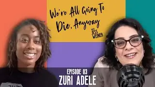 Ep 3 - Zuri Adele | We're All Going To Die, Anyway