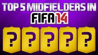 MY TOP 5 MIDFIELDERS IN FIFA 14 ULTIMATE TEAM