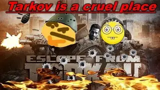 Tarkov is a cruel place....