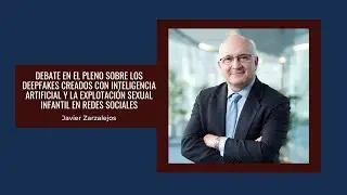 DEBATE EN EL PLENO SOBRE LOS DEEPFAKES CREADOS CON IA Y LA EXPLOTACI&Oacute;N SEXUAL INFANTIL EN RRSS