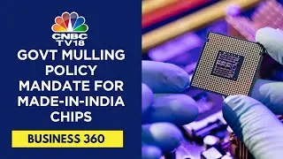 India Mulls Policy Mandate for Local Chip Procurement to Boost Domestic Production | CNBC TV18