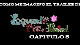 Como me imagino el trailer de Loquendo plaza revival capitulo 5: