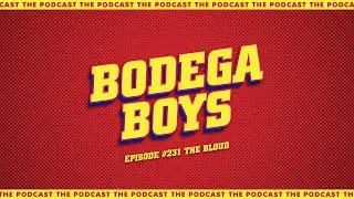 Bodega Boys Ep 231: The Bloud