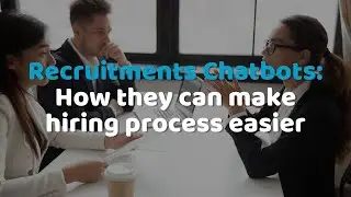 Recruitment Chatbots: How they can help your hiring process?