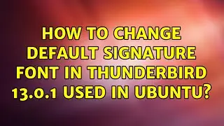 Ubuntu: How to change default signature font in thunderbird 13.0.1 used in ubuntu?