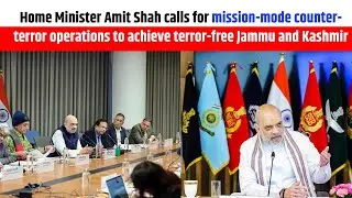 Amit Shah calls for mission-mode operations to make Jammu and Kashmir terror-free