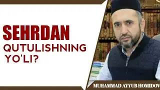 Sehrdan qutulishning yo'li | Muhammad Ayyubxon domla