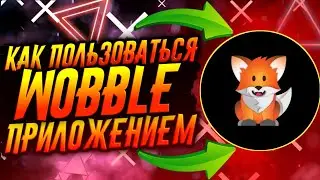 КАК ПОЛЬЗОВАТЬСЯ ПРИЛОЖЕНИЕМ WOBBLE / ТУТОРИАЛ