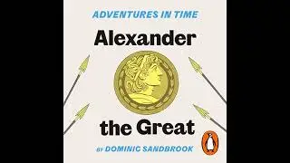Adventures in Time: Alexander the Great by Dominic Sandbrook | Full Audiobook