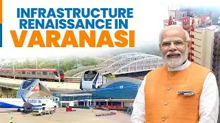 Modi Govt's focus on Varanasi's holistic infrastructure transformation