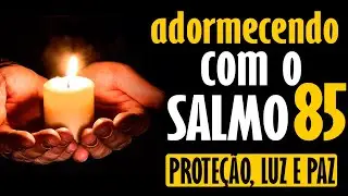 ADORMECENDO COM O SALMO 85 - Poderosa ora&ccedil;&atilde;o para trazer prote&ccedil;&atilde;o, luz e paz