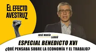 Especial Benedicto XVI - ¿Qué pensaba sobre la economía y el trabajo? | EFECTO AVESTRUZ