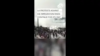 LA protests against ICE immigration raids continue for 4th day