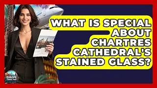 What Is Special About Chartres Cathedral's Stained Glass? - Europe Travel Pros