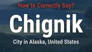 How to Pronounce Chignik, Alaska (Correctly!)