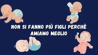 Perch&egrave; non si fanno pi&ugrave; figli? La verit&agrave; che nessuno vi dice