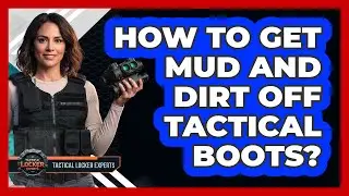 How To Get Mud And Dirt Off Tactical Boots?