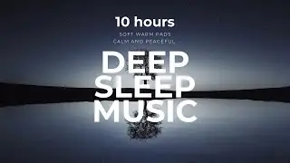Deep Sleep Music &ndash; Relaxing Ambient Pads for Meditation, Stress Relief & Healing - 10 HOURS