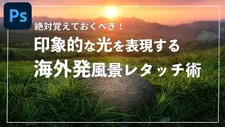 【Photoshop】海外発！光を作り出す風景写真レタッチ術！【一眼カメラ】