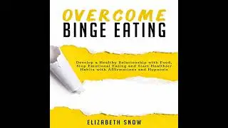 Overcome Binge Eating: Develop a Healthy Relationship with Food, Stop Emotional Eating and Start