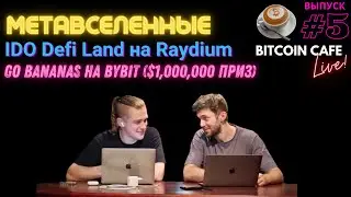 Метавселенные, IDO Defi Land на Raydium, Go Bananas на Bybit ($1,000,000 приз), Bitcoin Cafe Live #5